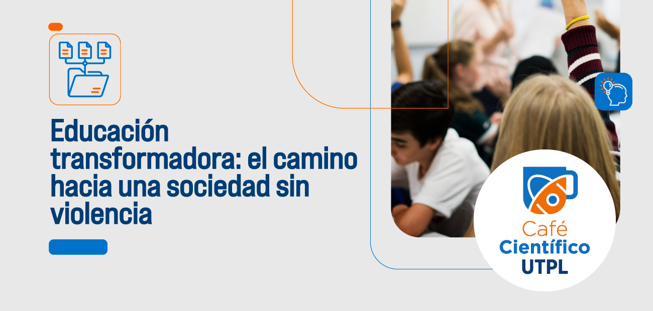 Café Científico | Educación transformadora: el camino hacia una sociedad sin violencia Café Científico | Educación transformadora: el camino hacia una sociedad sin violencia